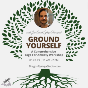 Ground Yourself: A Comprehensive Yoga For Anxiety Workshop @ Dragonfly Yoga Studio