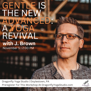 Gentle is the New Advanced: A Yoga Revival with J. Brown @ Dragonfly Yoga Studio